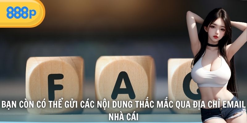 Bạn còn có thể gửi các nội dung thắc mắc qua địa chỉ email nhà cái