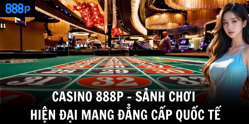 casino 888p sanh choi hien dai mang dang cap quoc te