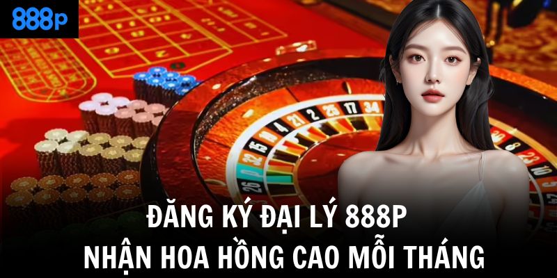dang ky dai ly 888p nhan hoa hong cao moi thang