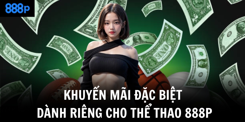 Khuyến mãi đặc biệt dành riêng cho thể thao 888P